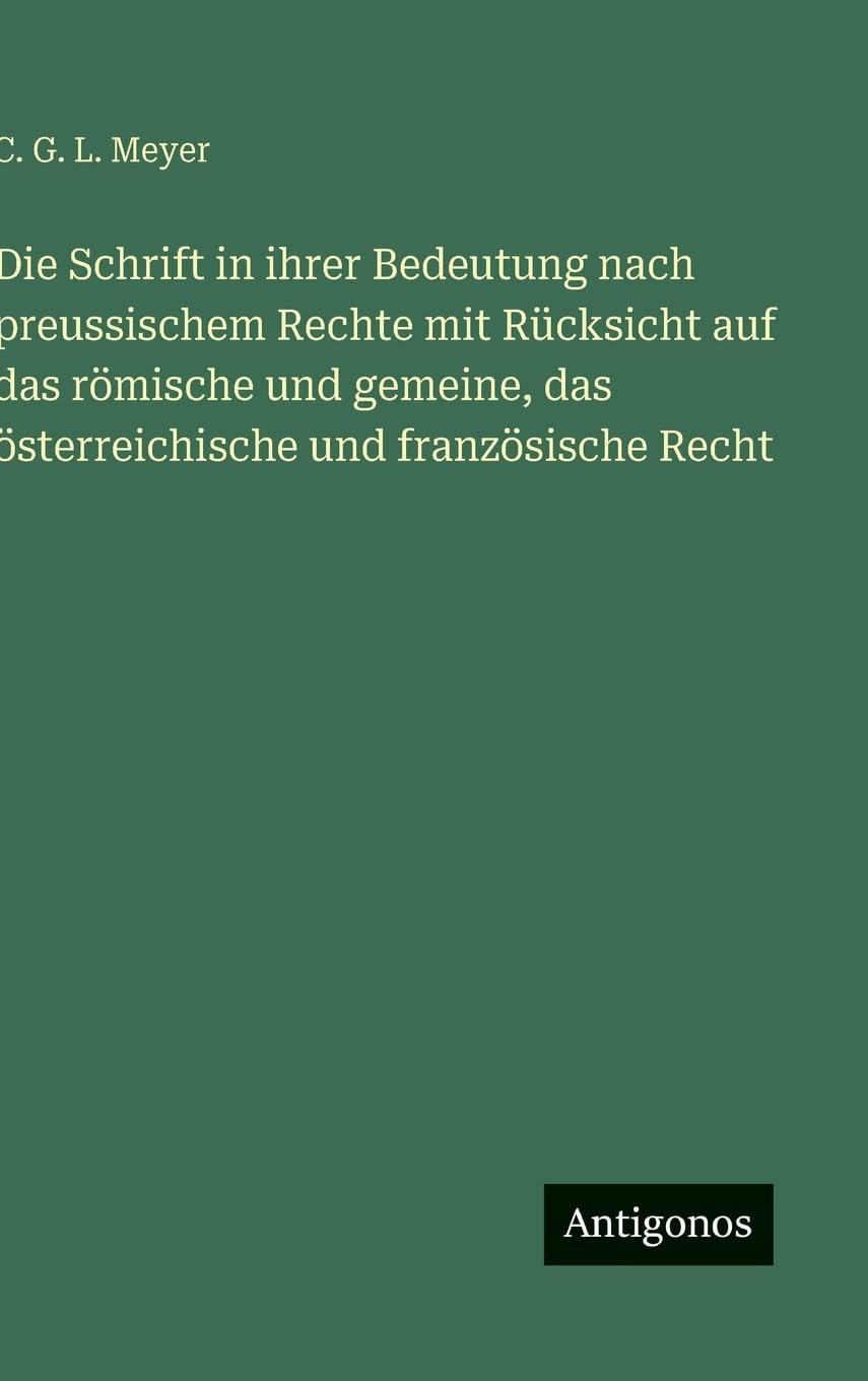 Die Schrift in ihrer Bedeutung nach preussischem Rechte mit Rücksicht auf das römische und gemeine, das österreichische und französische Recht