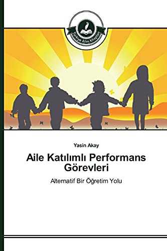 Aile Katılımlı Performans Görevleri: Alternatif Bir Öğretim Yolu: Alternatif Bir Ögretim Yolu