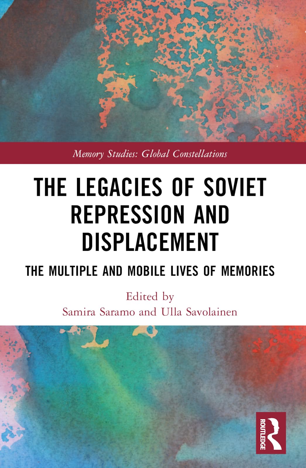 The Legacies of Soviet Repression and Displacement: The Multiple and Mobile Lives of Memories (Memory Studies: Global Constellations)
