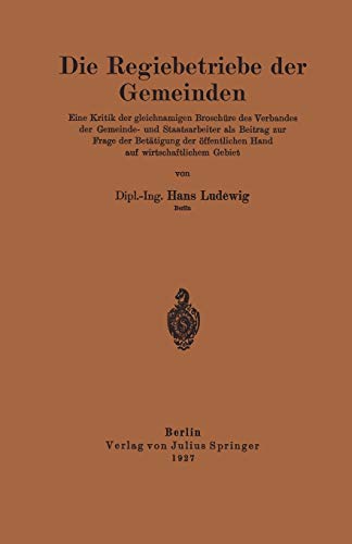 Die Regiebetriebe der Gemeinden: Eine Kritik der gleichnamigen Broschüre des Verbandes der Gemeinde- und Staatsarbeiter als Beitrag zur Frage der ... öffentlichen Hand auf wirtschaftlichem Gebiet