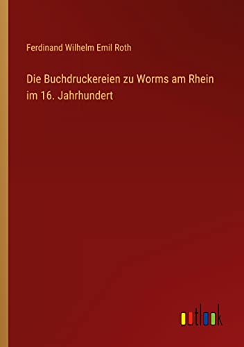 Die Buchdruckereien zu Worms am Rhein im 16. Jahrhundert