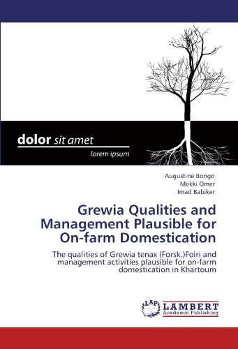 Grewia Qualities and Management Plausible for On-farm Domestication: The qualities of Grewia tenax (Forsk.)Foiri and management activities plausible for on-farm domestication in Khartoum