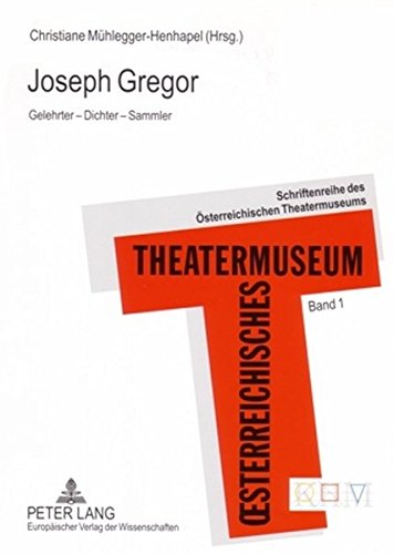 Joseph Gregor: Gelehrter - Dichter - Sammler (Schriftenreihe des Österreichischen Theatermuseums)