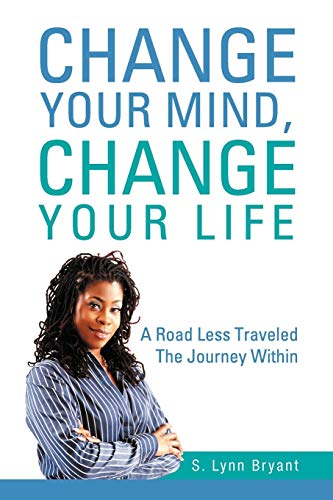 Change Your Mind, Change Your Life: A Road Less Traveled The Journey Within