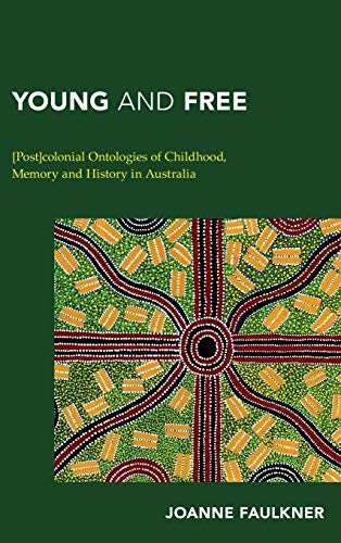 Young and Free: [Post]colonial Ontologies of Childhood, Memory and History in Australia (Continental Philosophy in Austral-Asia)