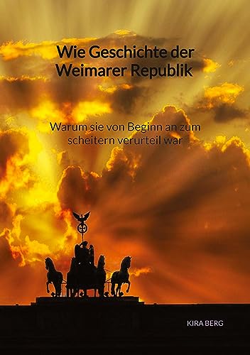 Wie Geschichte der Weimarer Republik - Warum sie von Beginn an zum scheitern verurteil war