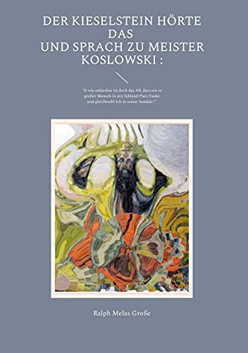 Der Kieselstein hörte das und sprach zu Meister Koslowski: O wie unfassbar ist doch das All dass ein so großer Mensch in mir fühlend Platz findet und ... Ich in seiner Sandale (Poetische Schriften)