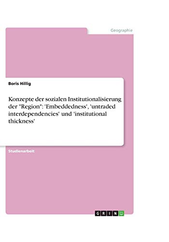 Konzepte der sozialen Institutionalisierung der Region: 'Embeddedness', 'untraded interdependencies' und 'institutional thickness'