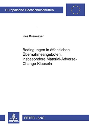 Bedingungen in öffentlichen Übernahmeangeboten, insbesondere Material-Adverse-Change-Klauseln (Europäische Hochschulschriften / European University Studies / Publications Universitaires Européennes)