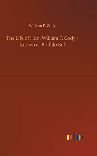 The Life of Hon. William F. Cody - Known as Buffalo Bill