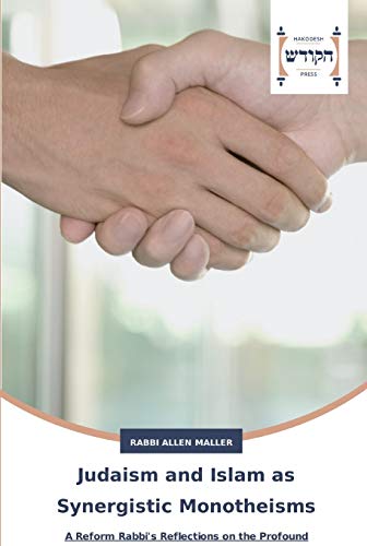 Judaism and Islam as Synergistic Monotheisms: A Reform Rabbi's Reflections on the Profound Connectedness of Islam and Judaism