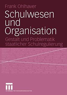 Schulwesen und Organisation: Gestalt und Problematik staatlicher Schulregulierung