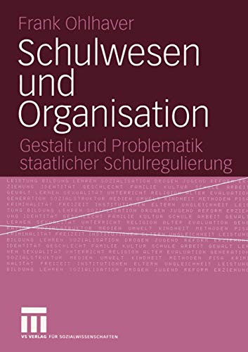 Schulwesen und Organisation: Gestalt und Problematik staatlicher Schulregulierung
