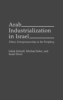 Arab Industrialization in Israel: Ethnic Entrepreneurship in the Periphery (162)