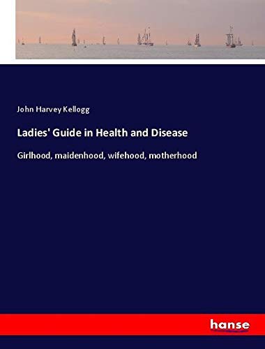 Ladies' Guide in Health and Disease: Girlhood, maidenhood, wifehood, motherhood
