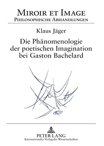 Die Phänomenologie der poetischen Imagination bei Gaston Bachelard (Miroir et Image - Philosophische Abhandlungen)