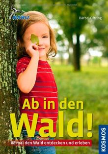 Ab in den Wald!: 88 mal den Wald entdecken und erleben