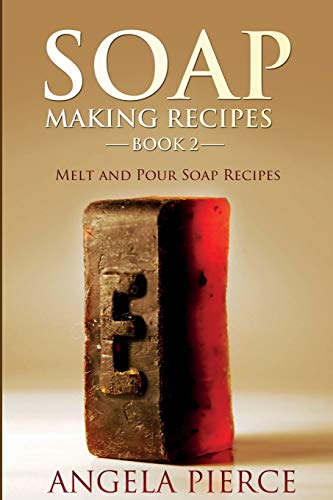 Angela Pierce Soap Making Recipes Book 2, Melt And Pour Soap Recipes