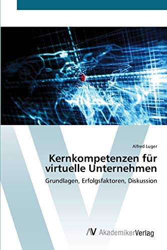 Kernkompetenzen für virtuelle Unternehmen: Grundlagen, Erfolgsfaktoren, Diskussion