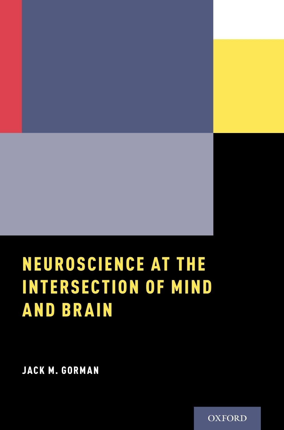Gorman, Jack M. Neuroscience At The Intersection Of Mind And Brain