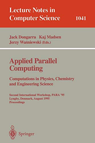 Applied Parallel Computing. Computations in Physics, Chemistry and Engineering Science: Second International Workshop, PARA '95, Lyngby, Denmark, ... Notes in Computer Science, 1041, Band 1041)
