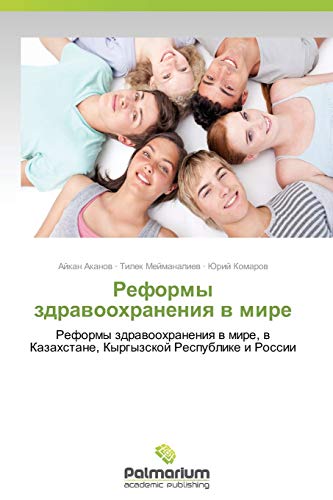 Reformy zdravookhraneniya v mire: Reformy zdravookhraneniya v mire, v Kazakhstane, Kyrgyzskoy Respublike i Rossii: Reformy zdrawoohraneniq w mire, w Kazahstane, Kyrgyzskoj Respublike i Rossii
