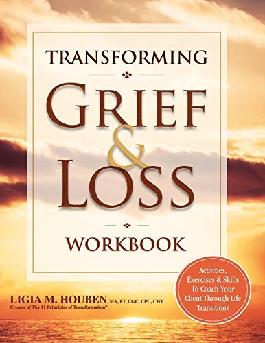 Transforming Grief & Loss Workbook: Activities, Exercises & Skills to Coach Your Client Through Life Transitions: Activities, Exercises & Skills to Coack Your Client Through Life Transitions