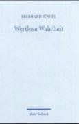 Wertlose Wahrheit: Zur Identität und Relevanz des christlichen Glaubens. Theologische Erörterungen III