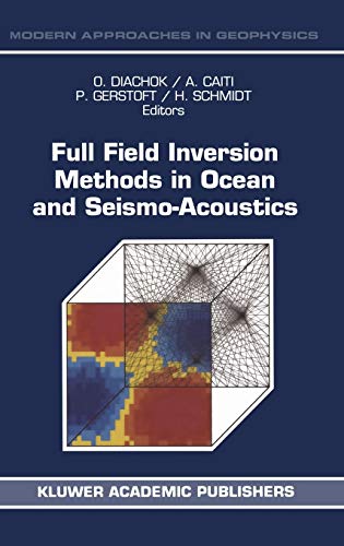 Full Field Inversion Methods in Ocean and Seismo-Acoustics (Modern Approaches in Geophysics, 12, Band 12)