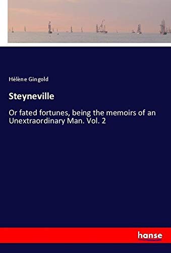 Steyneville: Or fated fortunes, being the memoirs of an Unextraordinary Man. Vol. 2