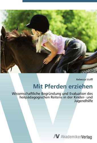 Mit Pferden erziehen: Wissenschaftliche Begründung und Evaluation des heilpädagogischen Reitens in der Kinder- und Jugendhilfe
