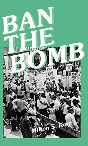 Ban the Bomb: A History of Sane, the Committee for a Sane Nuclear Policy, 1957-1985 (Contributions in Political Science)