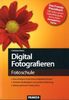 Fotoschule Digital Fotografieren: Das wichtigste Know-how zu digitalen Kameras / Perfekter Weißabgleich und perfekte Belichtung / Motive gekonnt in Szene setzen