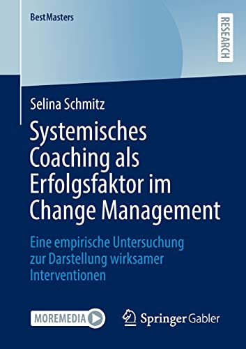 Systemisches Coaching als Erfolgsfaktor im Change Management: Eine empirische Untersuchung zur Darstellung wirksamer Interventionen (BestMasters)
