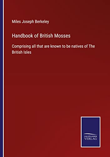 Handbook of British Mosses: Comprising all that are known to be natives of The British Isles