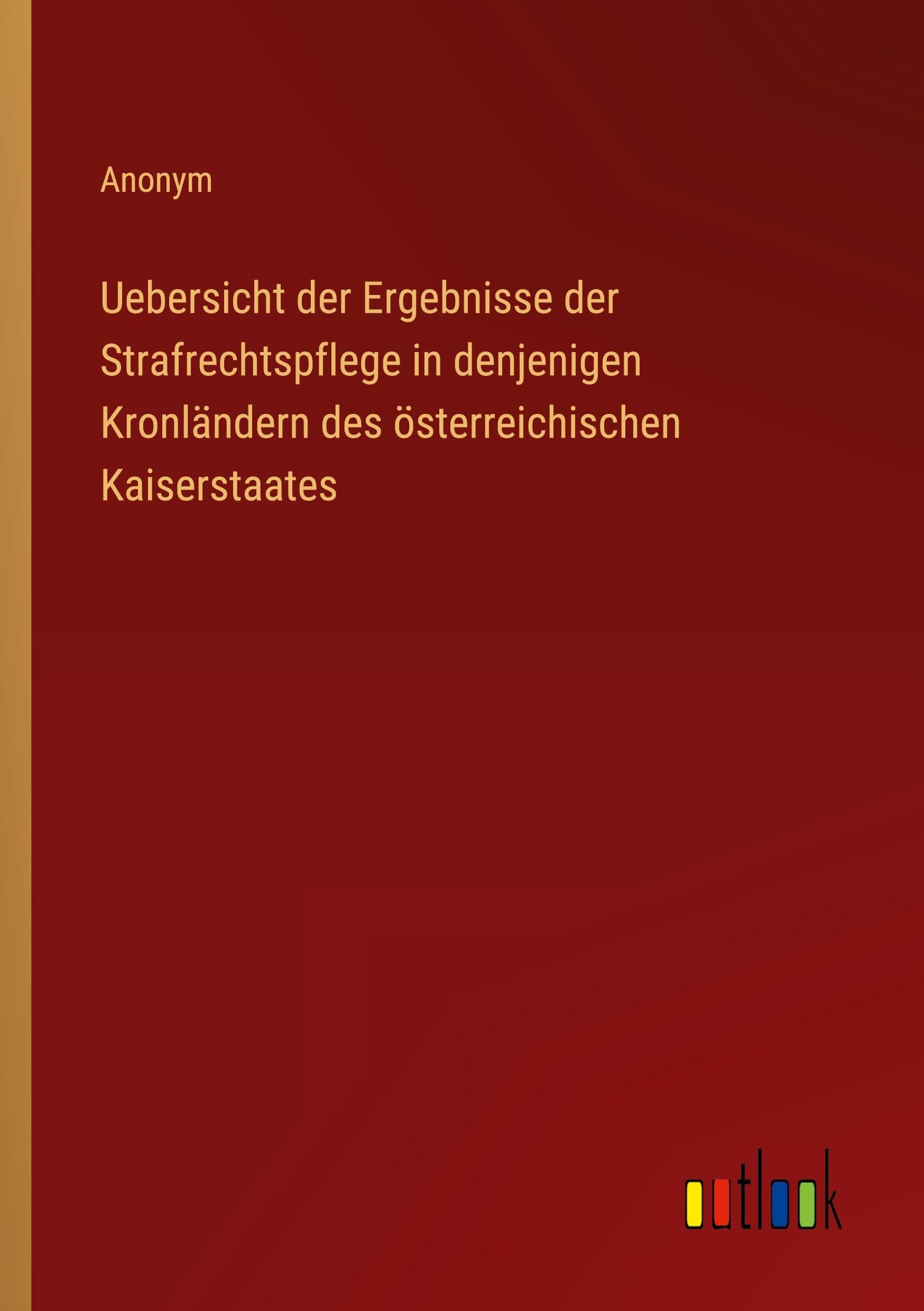 Uebersicht der Ergebnisse der Strafrechtspflege in denjenigen Kronländern des österreichischen Kaiserstaates