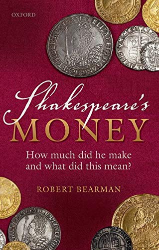 Bearman, R: Shakespeare's Money: How Much Did He Make and What Did This Mean?