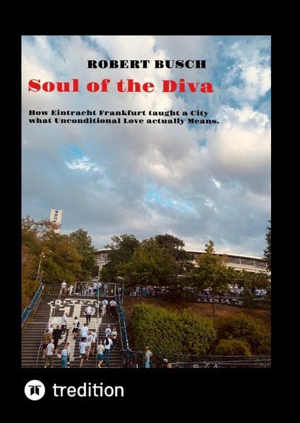 Soul of the Diva: How Eintracht Frankfurt taught a City what Unconditional Love actually Means.