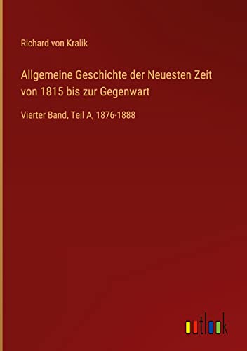 Allgemeine Geschichte der Neuesten Zeit von 1815 bis zur Gegenwart: Vierter Band, Teil A, 1876-1888