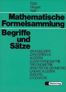 Mathematische Formelsammlung: Begriffe und Sätze: Begriffe und Sätze. Grundbegriffe, Zahlbereiche, Algebra, Elementargeometrie, Trigonometrie, ... Lineare Algebra, Analysis, Stochastik