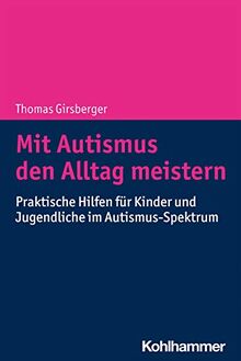 Mit Autismus den Alltag meistern: Praktische Hilfen für Kinder und Jugendliche im Autismus-Spektrum