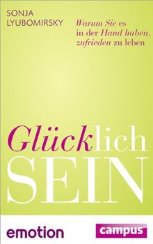 Glücklich sein (Sonderausgabe): Warum Sie es in der Hand haben, zufrieden zu leben (Emotion-Edition)