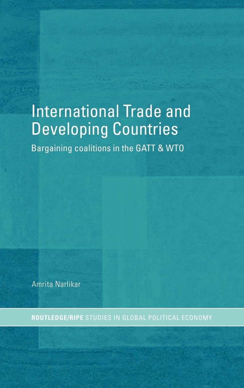 International Trade and Developing Countries: Bargaining Coalitions in GATT and WTO (Routledge/Ripe Studies in Global Political Economy, 13)
