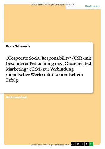 Corporate Social Responsibility (CSR) mit besonderer Betrachtung des Cause related Marketing (CrM) zur Verbindung moralischer Werte mit ökonomischem Erfolg