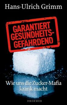 Garantiert gesundheitsgefährdend: Wie uns die Zucker-Mafia krank macht von Grimm, Hans-Ulrich | Buch | Zustand gut