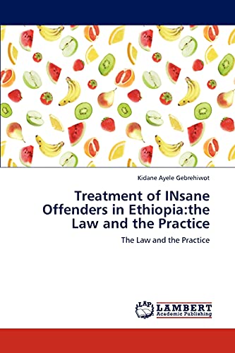 Treatment of INsane Offenders in Ethiopia:the Law and the Practice: The Law and the Practice