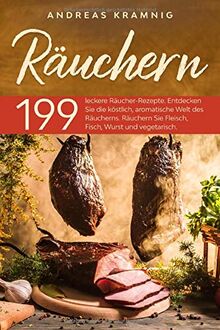 Räuchern: 199 leckere Räucher-Rezepte. Entdecken Sie die köstlich, aromatische Welt des Räucherns. Räuchern Sie Fleisch, Fisch, Wurst und vegetarisch.