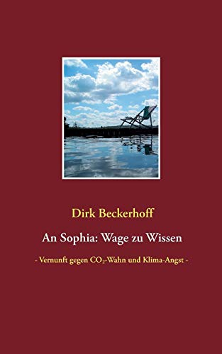 An Sophia: Wage zu Wissen: - Vernunft gegen CO2-Wahn und Klima-Angst -
