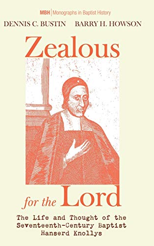 Zealous for the Lord: The Life and Thought of the Seventeenth-Century Baptist Hanserd Knollys (Monographs in Baptist History, Band 11)