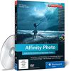 Affinity Photo - Schritt für Schritt zu besseren Fotos. Die Photoshop-Alternative in der Praxis erleben